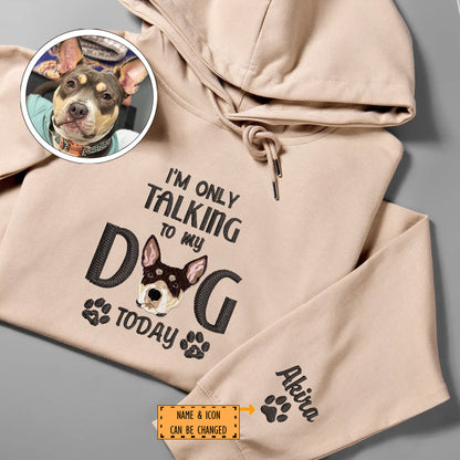 Custom Embroidered I'm Only Talking To My Dog Today Hoodie