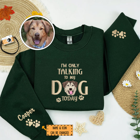 Custom Embroidered I'm Only Talking To My Dog Today Sweatshirt