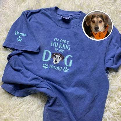 Custom Embroidered I'm Only Talking To My Dog Today T-Shirt