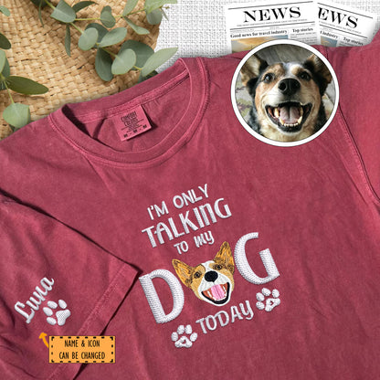 Custom Embroidered I'm Only Talking To My Dog Today T-Shirt